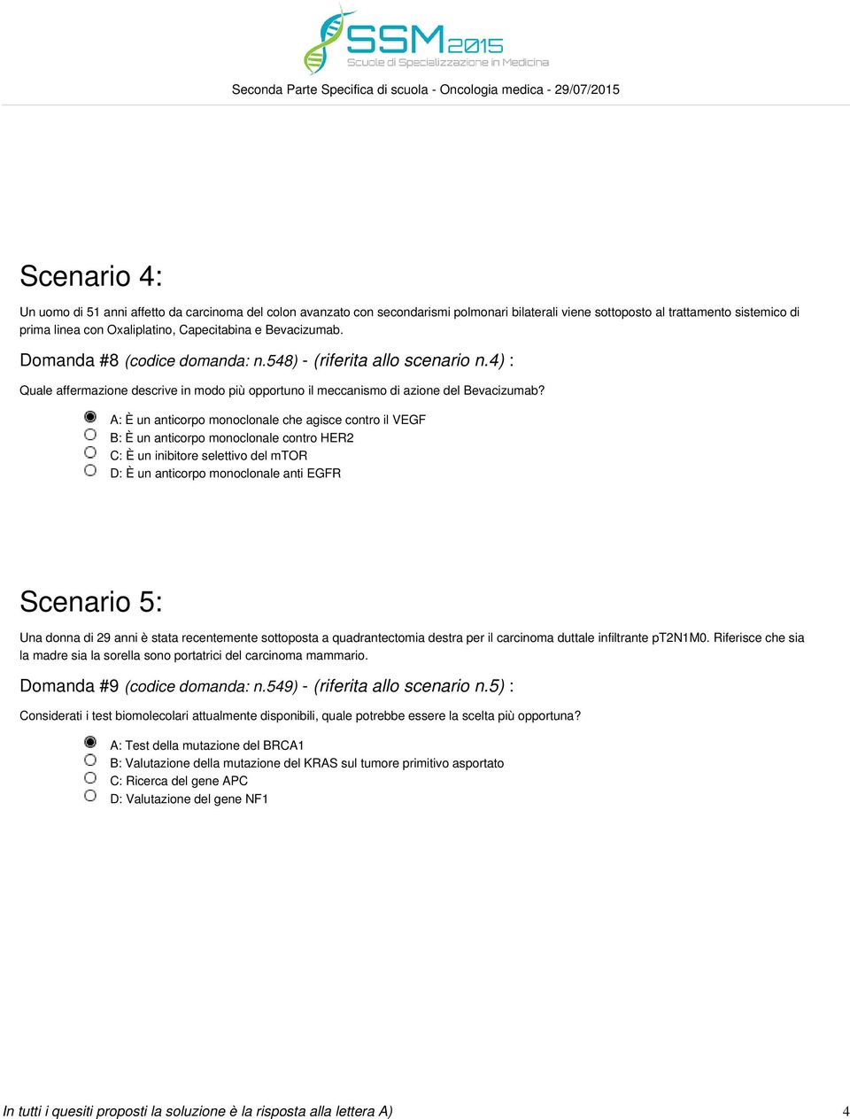 A: È un anticorpo monoclonale che agisce contro il VEGF B: È un anticorpo monoclonale contro HER2 C: È un inibitore selettivo del mtor D: È un anticorpo monoclonale anti EGFR Scenario 5: Una donna di