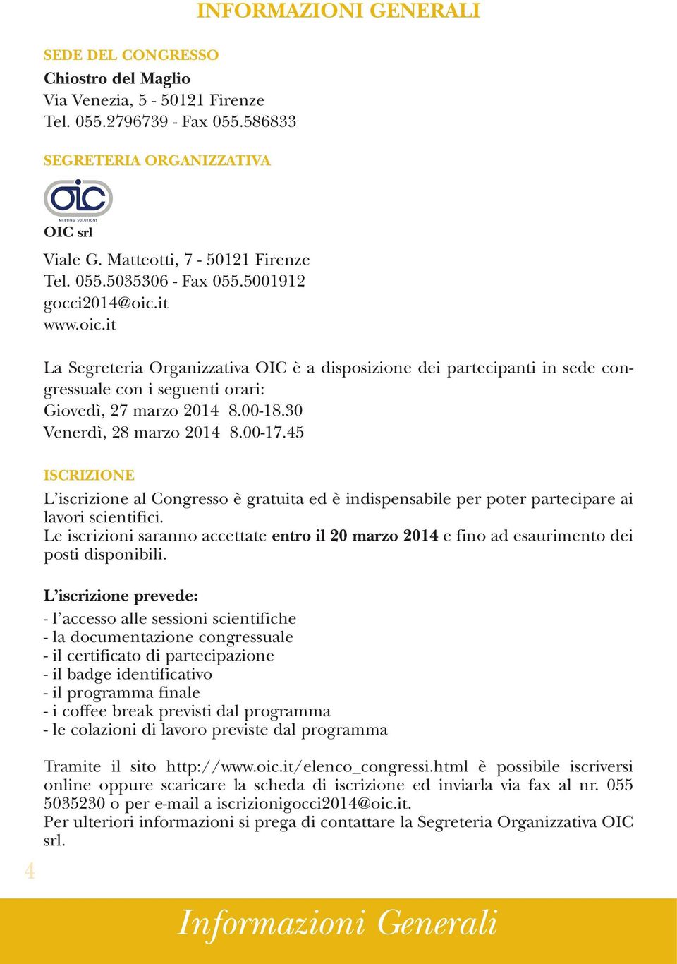 30 Venerdì, 28 marzo 2014 8.00-17.45 ISCRIZIONE L iscrizione al Congresso è gratuita ed è indispensabile per poter partecipare ai lavori scientifici.