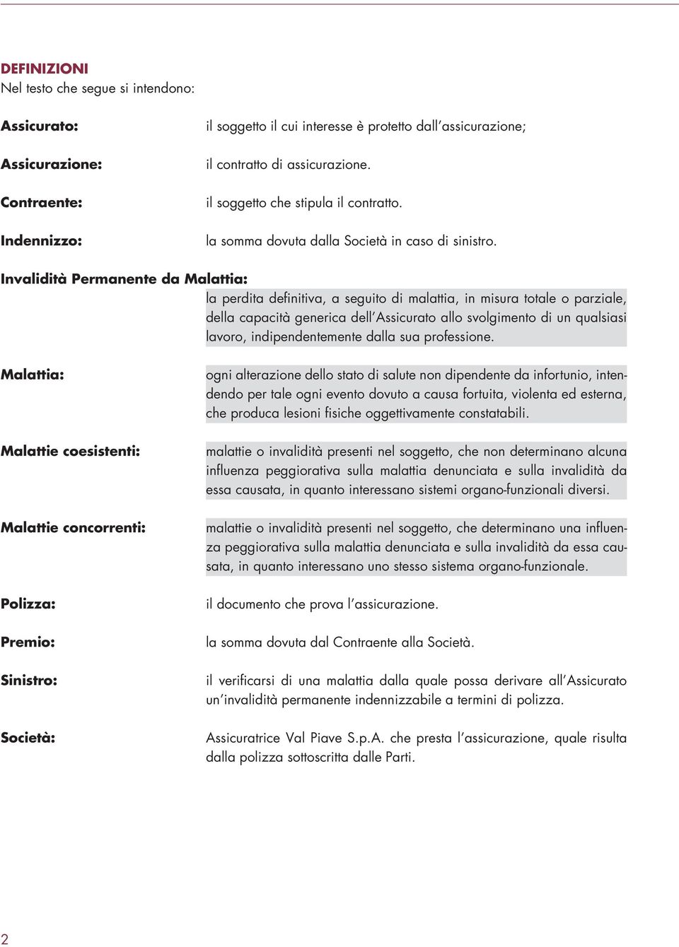 Invalidità Permanente da Malattia: la perdita definitiva, a seguito di malattia, in misura totale o parziale, della capacità generica dell Assicurato allo svolgimento di un qualsiasi lavoro,