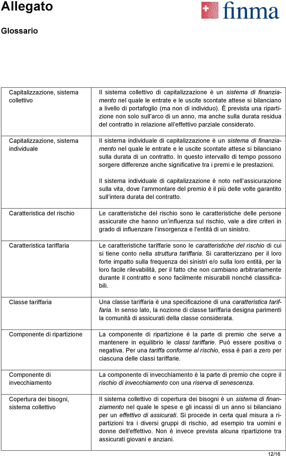 È prevista una ripartizione non solo sull arco di un anno, ma anche sulla durata residua del contratto in relazione all effettivo parziale considerato.