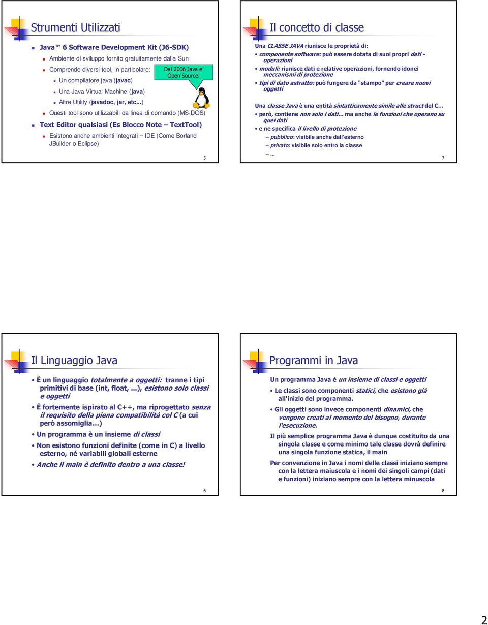 Questi tool sono utilizzabili da linea di comando (MS-DOS) Text Editor qualsiasi (Es Blocco Note TextTool) Esistono anche ambienti integrati IDE (Come Borland JBuilder o Eclipse) 5 Una CLASSE JAVA