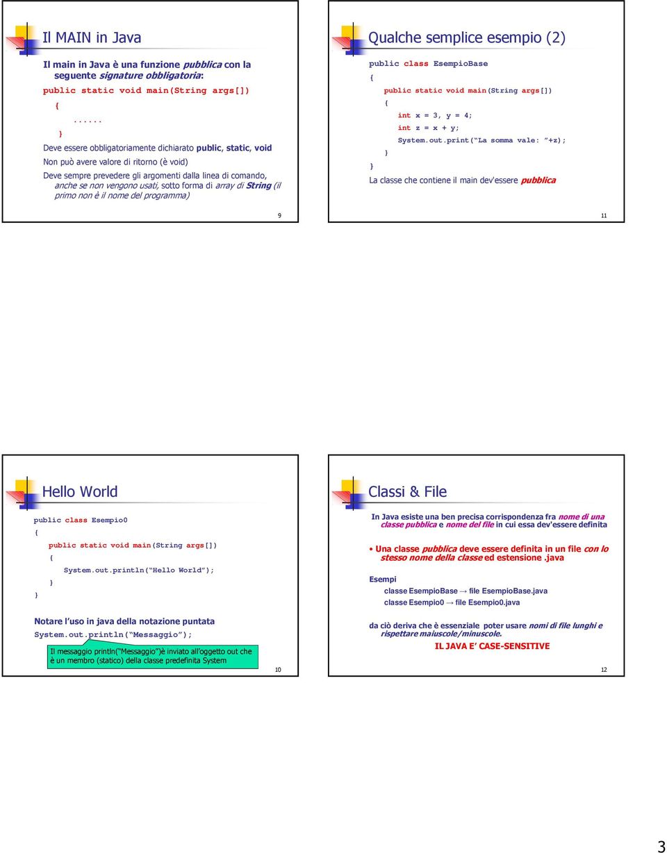 Qualche semplice esempio (2) public class EsempioBase public static void main(string args[]) int x = 3, y = 4; int z = x + y; System.out.