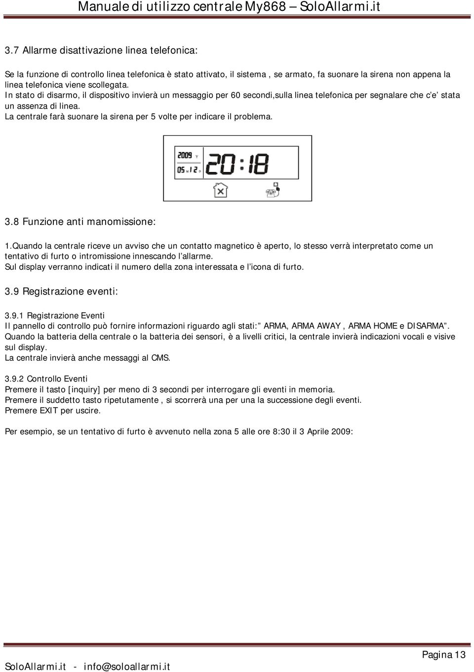 La centrale farà suonare la sirena per 5 volte per indicare il problema. 3.8 Funzione anti manomissione: 1.