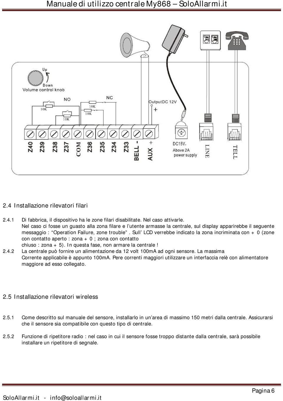 Sull LCD verrebbe indicato la zona incriminata con + 0 (zone con contatto aperto : zona + 0 ; zona con contatto chiuso : zona + 5). In questa fase, non armare la centrale! 2.4.