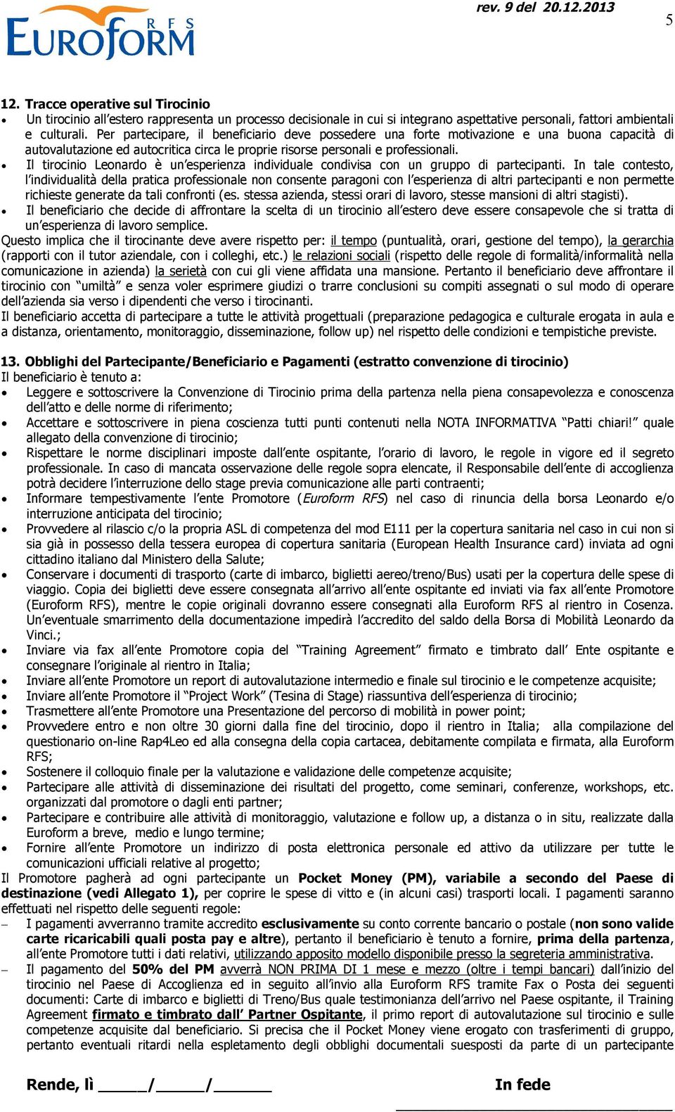 Il tirocinio Leonardo è un esperienza individuale condivisa con un gruppo di partecipanti.