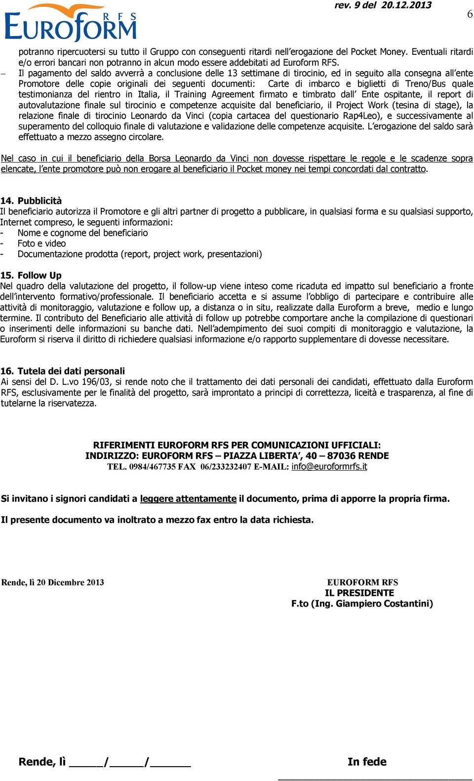 di Treno/Bus quale testimonianza del rientro in Italia, il Training Agreement firmato e timbrato dall Ente ospitante, il report di autovalutazione finale sul tirocinio e competenze acquisite dal