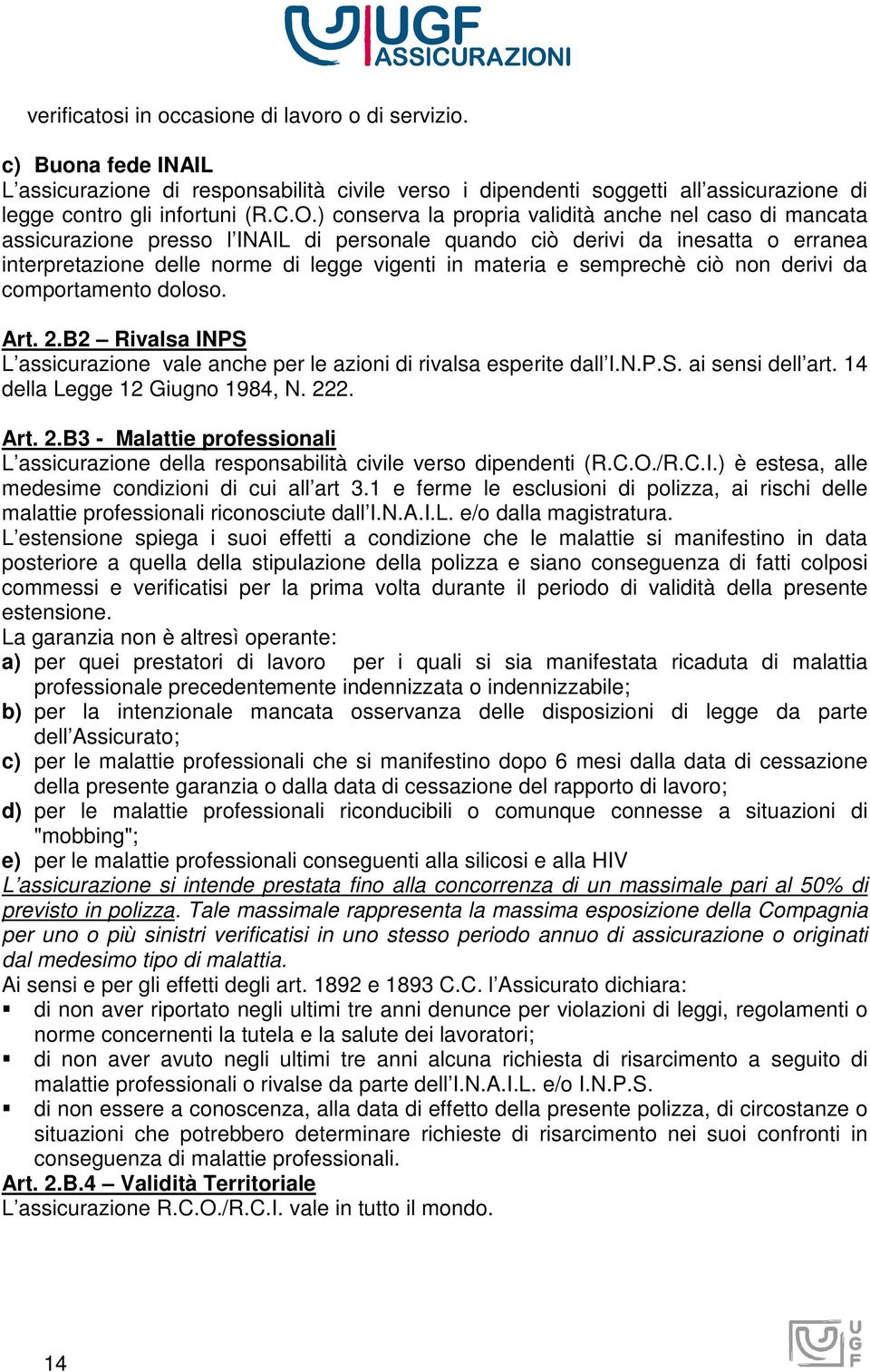 semprechè ciò non derivi da comportamento doloso. Art. 2.B2 Rivalsa INPS L assicurazione vale anche per le azioni di rivalsa esperite dall I.N.P.S. ai sensi dell art. 14 della Legge 12 Giugno 1984, N.