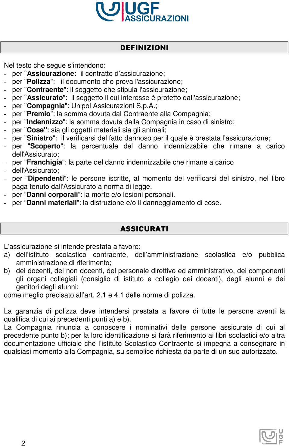 sicurato": il soggetto il cui interesse è protetto dall'assicurazione; - per "Compagnia": Unipol As