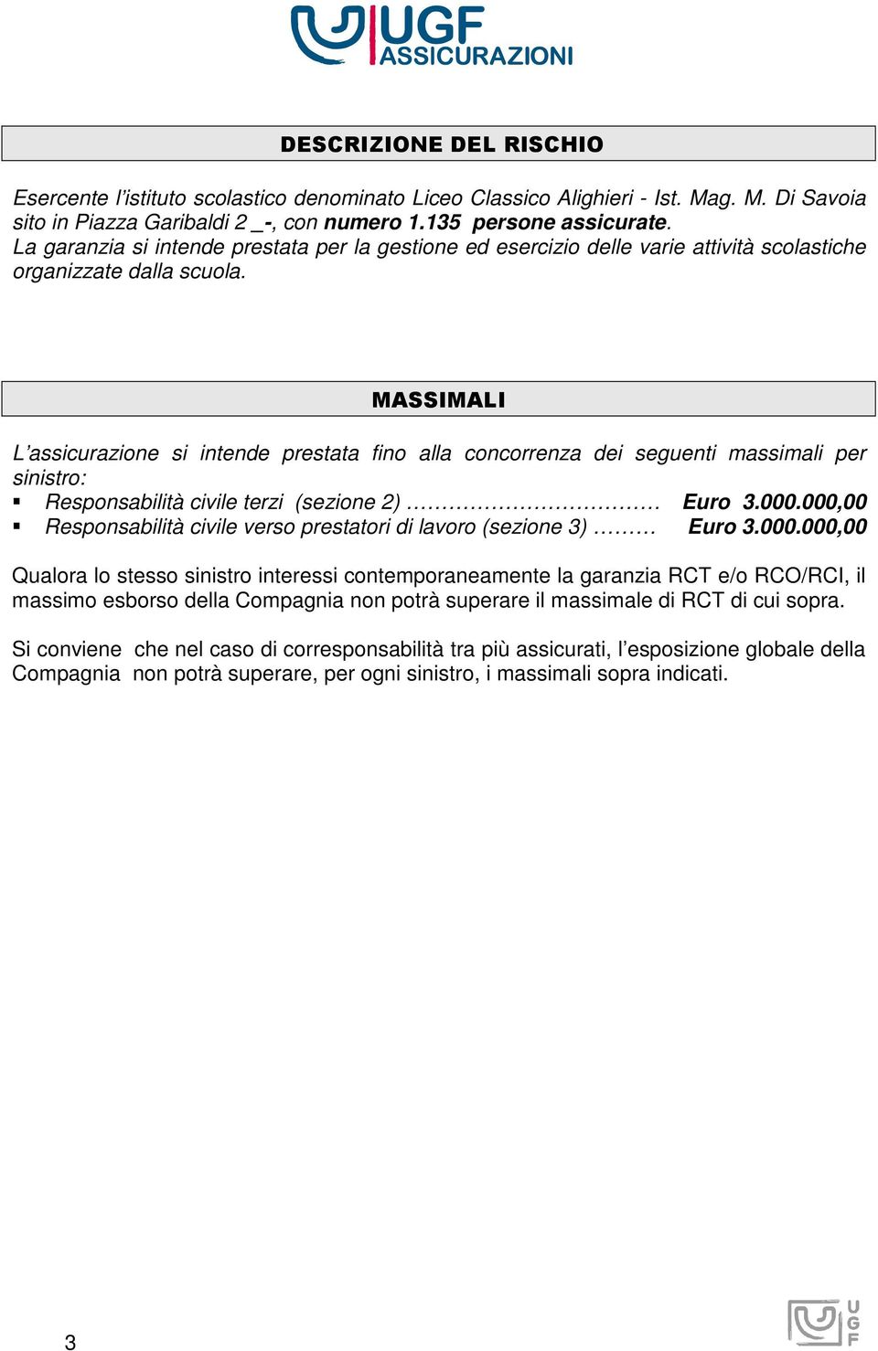 MASSIMALI L assicurazione si intende prestata fino alla concorrenza dei seguenti massimali per sinistro: Responsabilità civile terzi (sezione 2) Euro 3.000.
