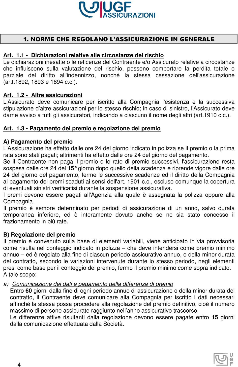 possono comportare la perdita totale o parziale del diritto all'indennizzo, nonché la stessa cessazione dell'assicurazione (artt.1892, 18