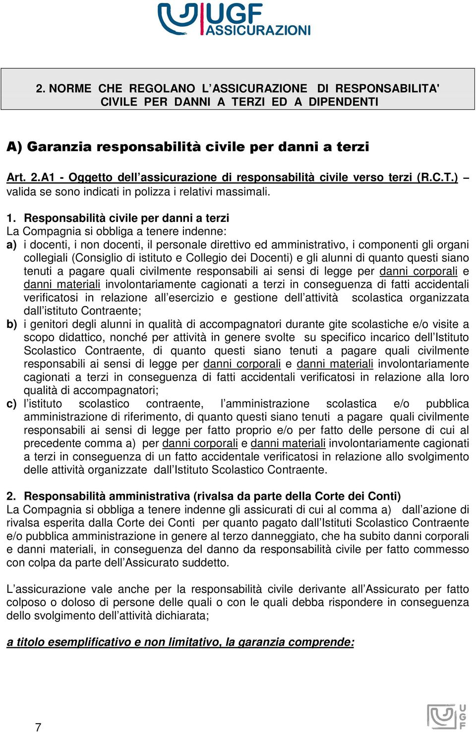 Responsabilità civile per danni a terzi La Compagnia si obbliga a tenere indenne: a) i docenti, i non docenti, il personale direttivo ed amministrativo, i componenti gli organi collegiali (Consiglio