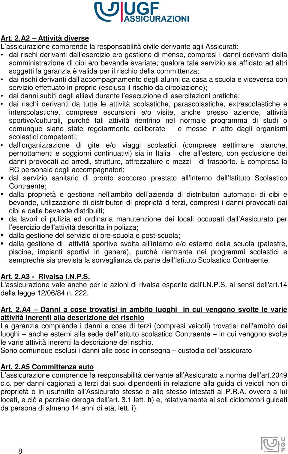 somministrazione di cibi e/o bevande avariate; qualora tale servizio sia affidato ad altri soggetti la garanzia è valida per il rischio della committenza; dai rischi derivanti dall accompagnamento