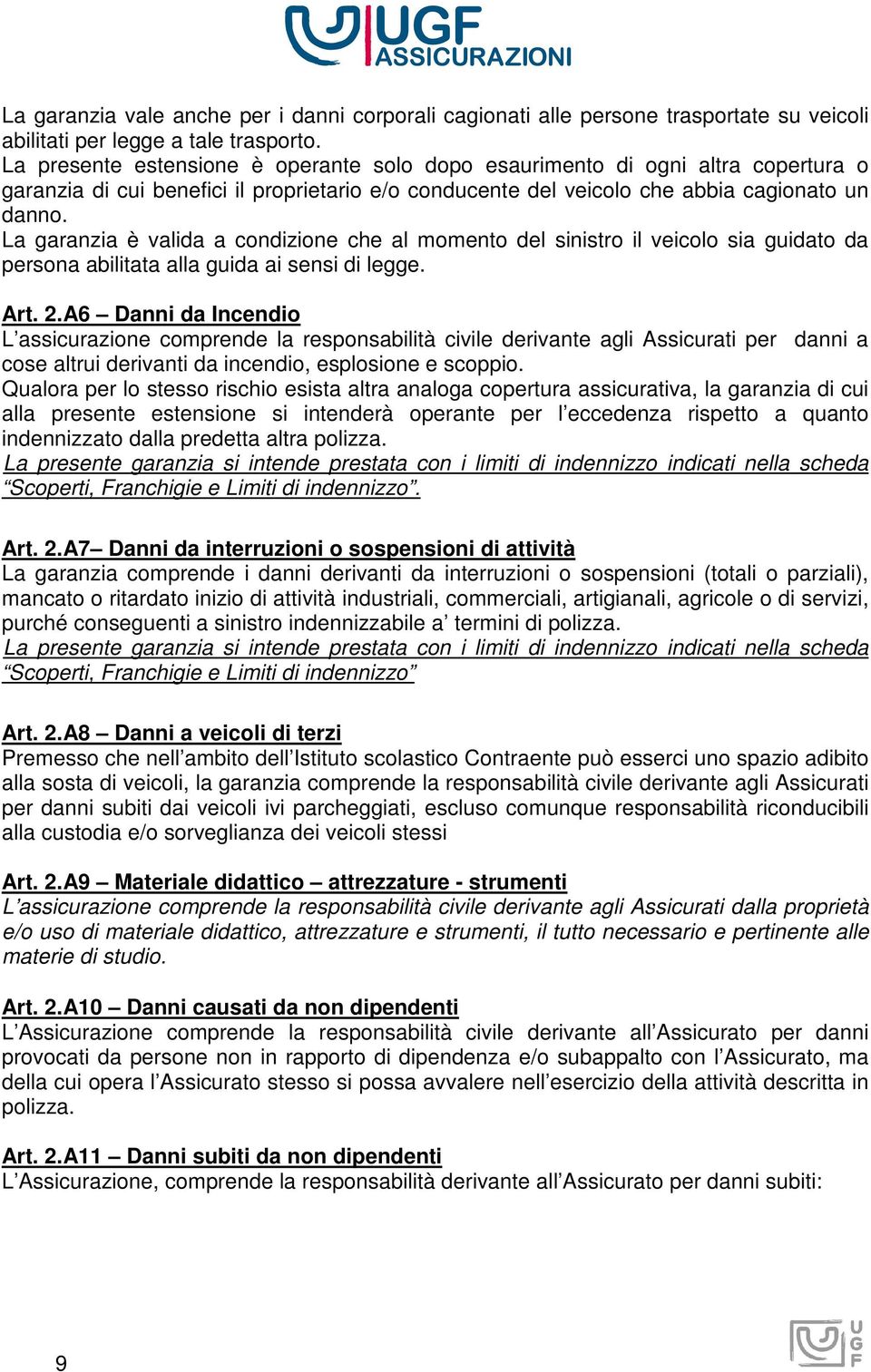 La garanzia è valida a condizione che al momento del sinistro il veicolo sia guidato da persona abilitata alla guida ai sensi di legge. Art. 2.