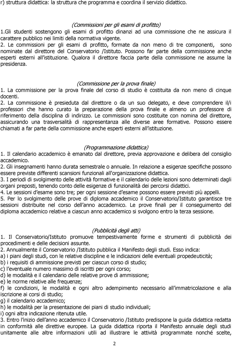 Le commissioni per gli esami di profitto, formate da non meno di tre componenti, sono nominate dal direttore del Conservatorio /Istituto.