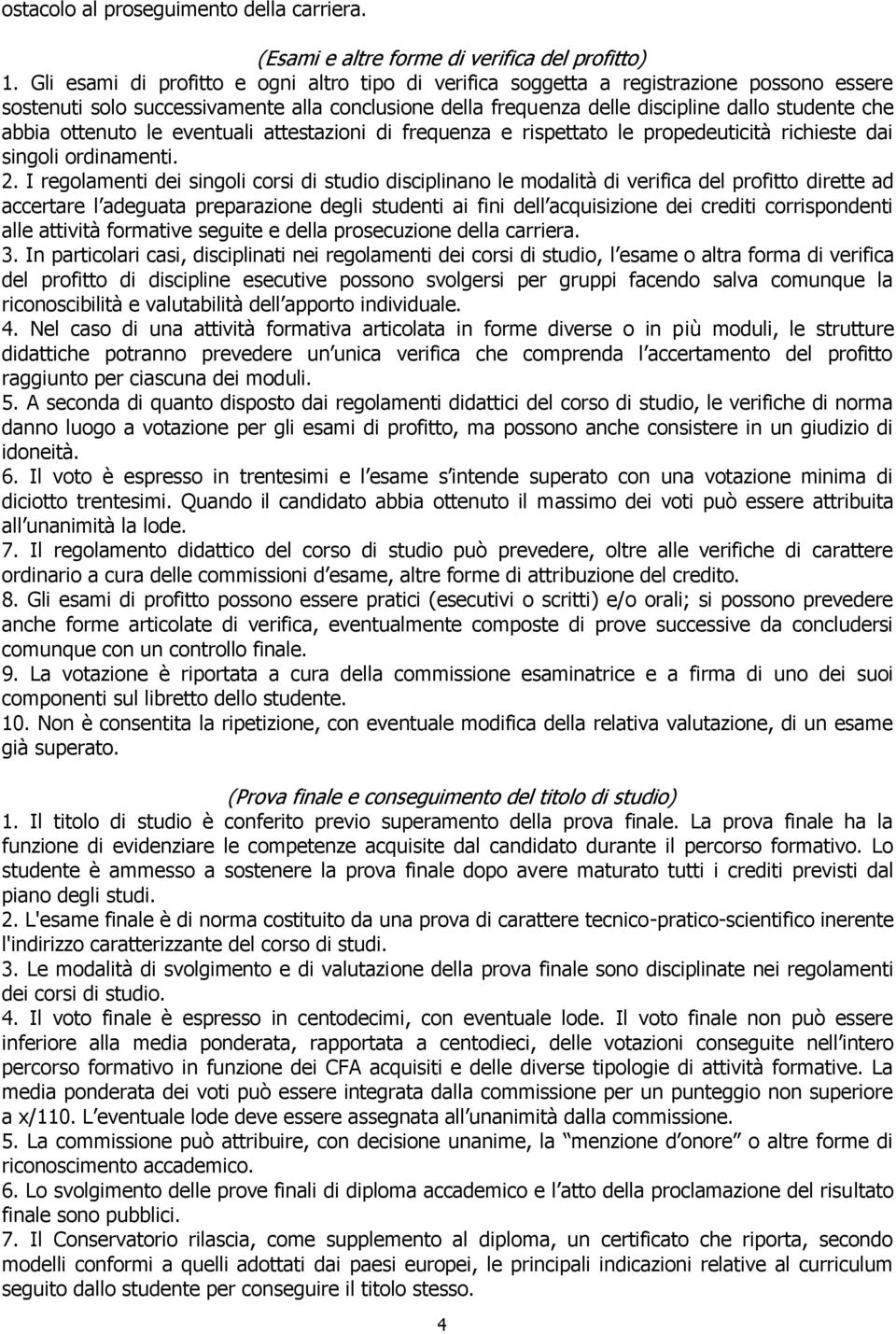 ottenuto le eventuali attestazioni di frequenza e rispettato le propedeuticità richieste dai singoli ordinamenti. 2.