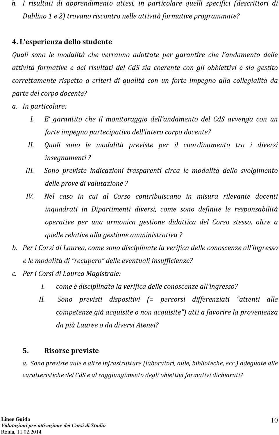 correttamente rispetto a criteri di qualità con un forte impegno alla collegialità da parte del corpo docente? a. In particolare: I.