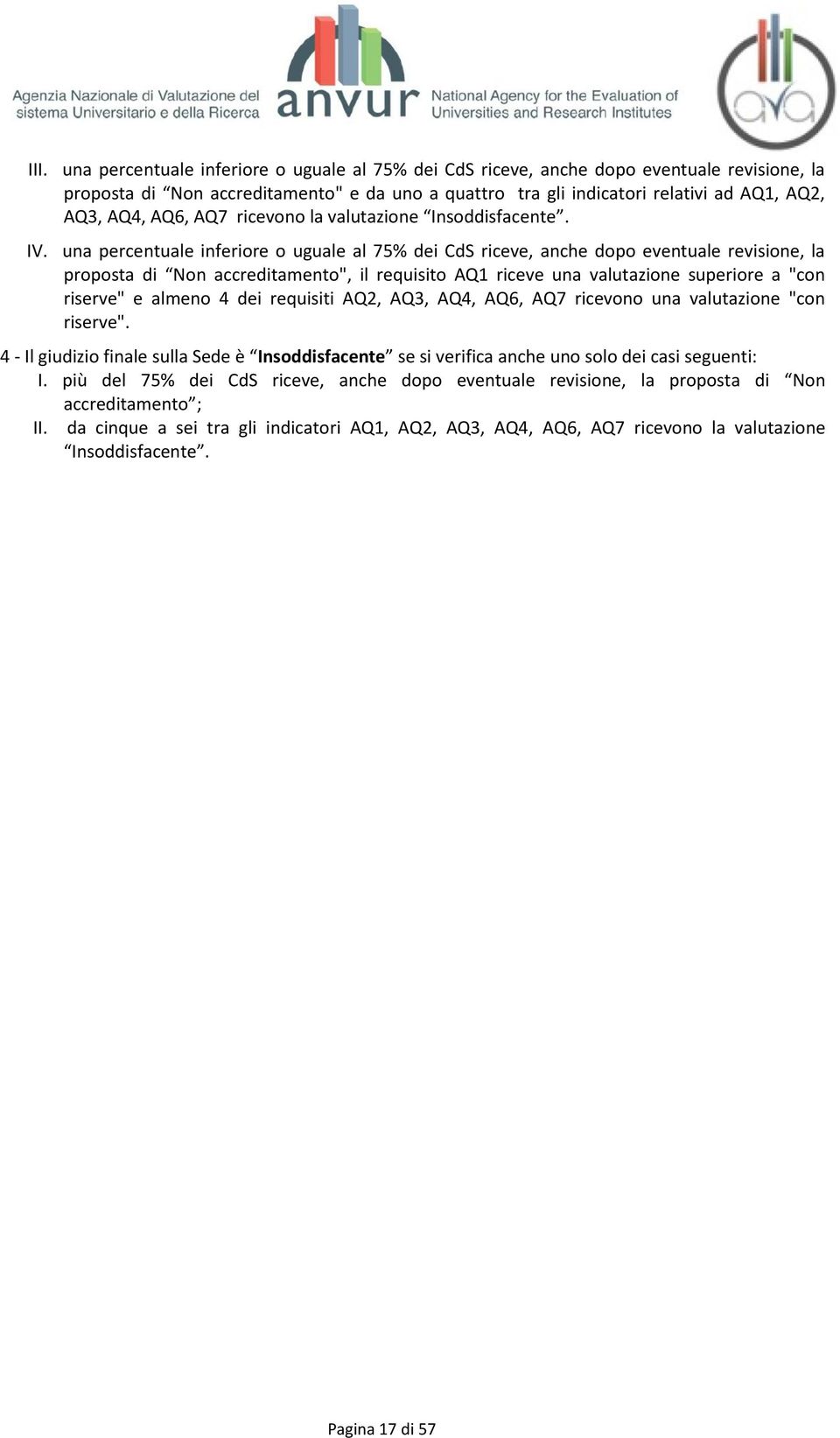 una percentuale inferiore o uguale al 75% dei CdS riceve, anche dopo eventuale revisione, la proposta di Non accreditamento", il requisito AQ1 riceve una valutazione superiore a "con riserve" e