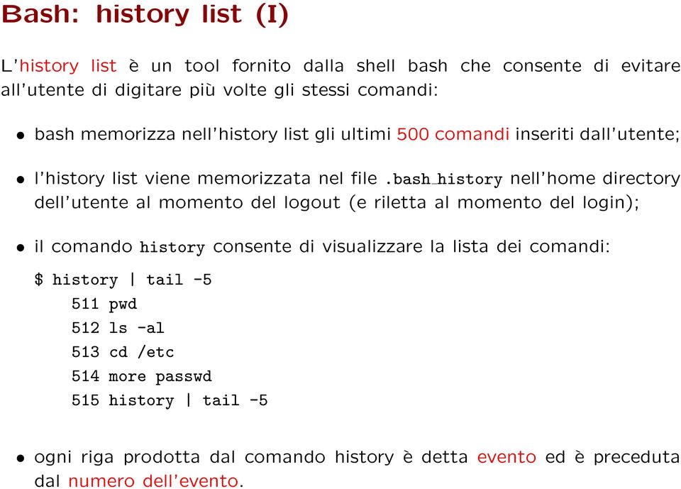 bash history nell home directory dell utente al momento del logout (e riletta al momento del login); il comando history consente di visualizzare la lista