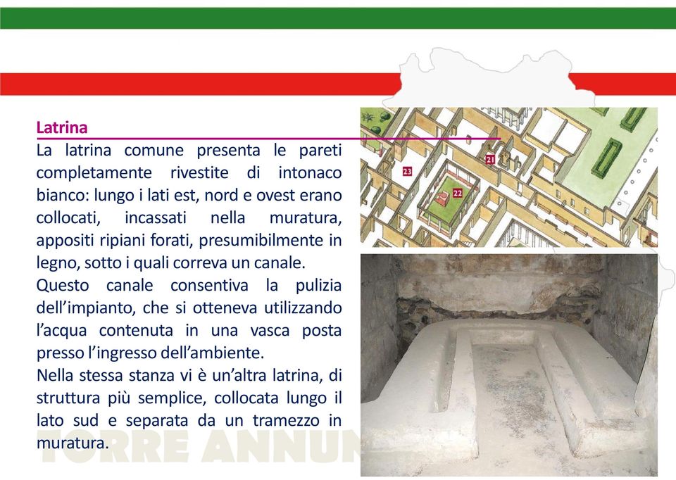 Questo canale consentiva la pulizia dell impianto, che si otteneva utilizzando l acqua contenuta in una vasca posta presso l ingresso