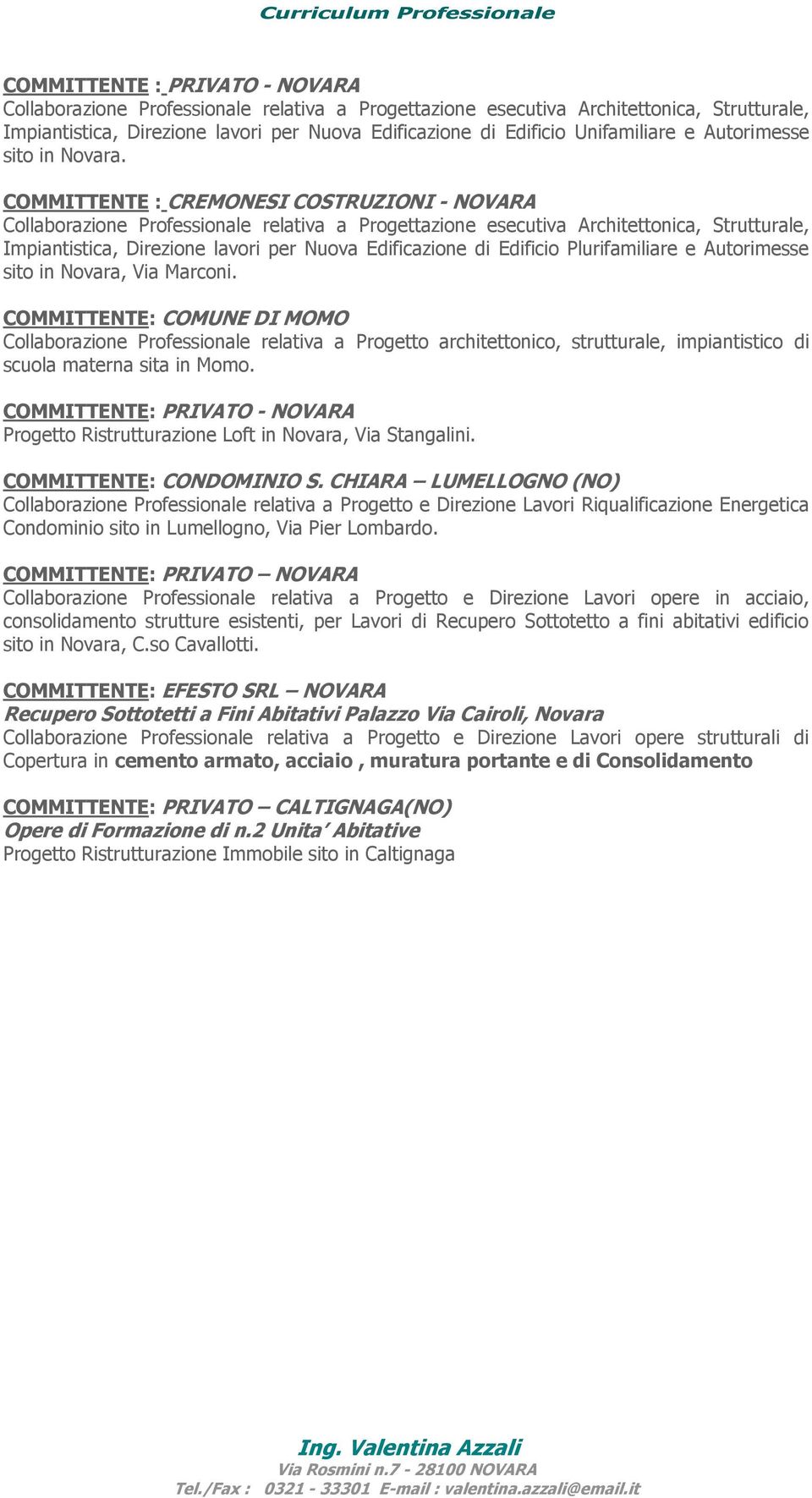 COMMITTENTE : CREMONESI COSTRUZIONI - NOVARA Collaborazione Professionale relativa a Progettazione esecutiva Architettonica, Strutturale, Impiantistica, Direzione lavori per Nuova Edificazione di