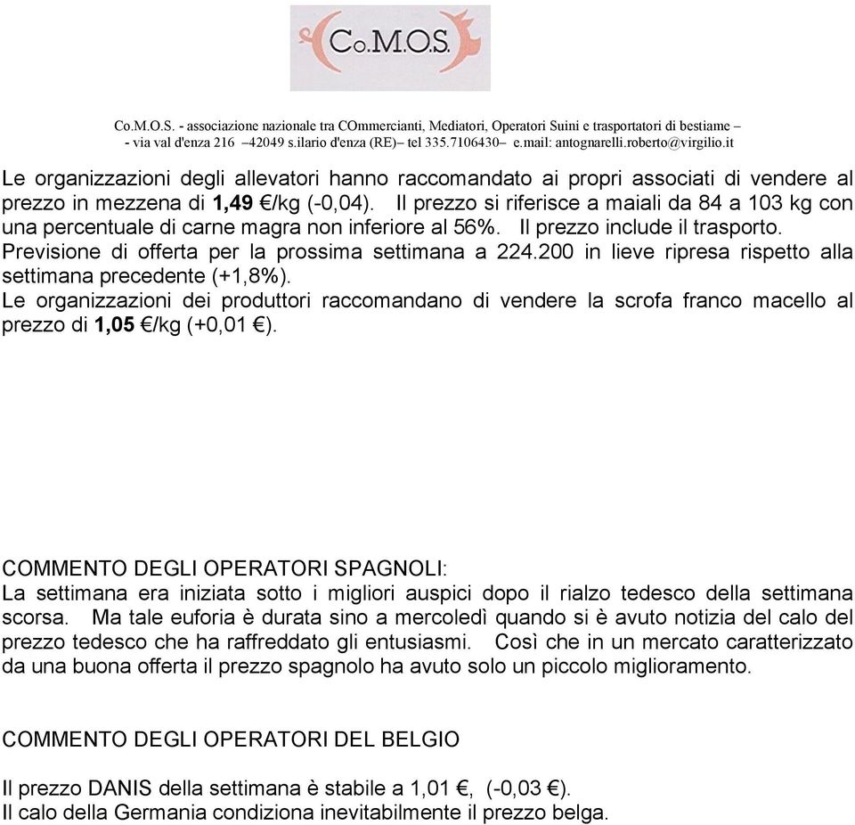 200 in lieve ripresa rispetto alla settimana precedente (+1,8%). Le organizzazioni dei produttori raccomandano di vendere la scrofa franco macello al prezzo di 1,05 /kg (+0,01 ).