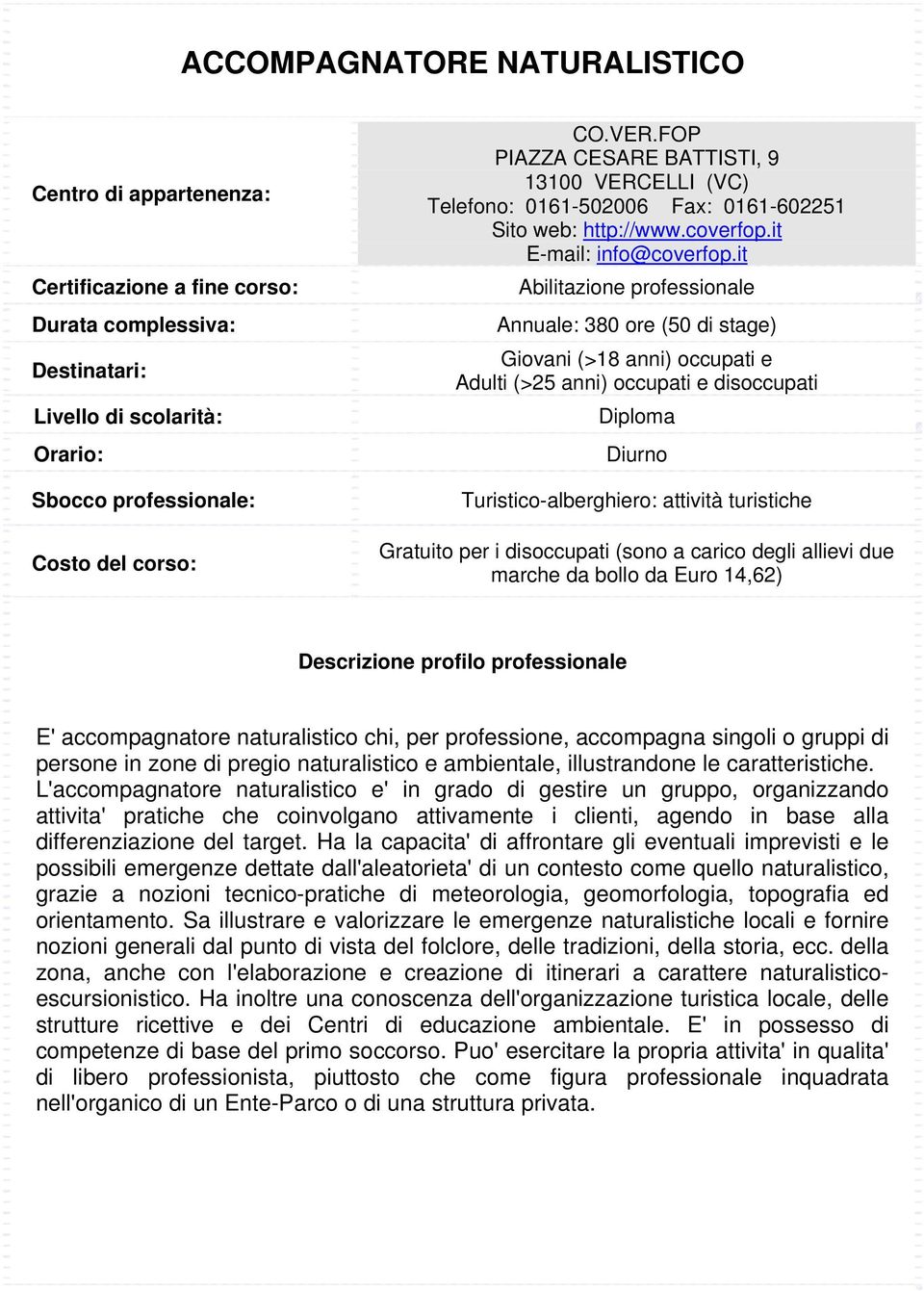 L'accompagnatore naturalistico e' in grado di gestire un gruppo, organizzando attivita' pratiche che coinvolgano attivamente i clienti, agendo in base alla differenziazione del target.