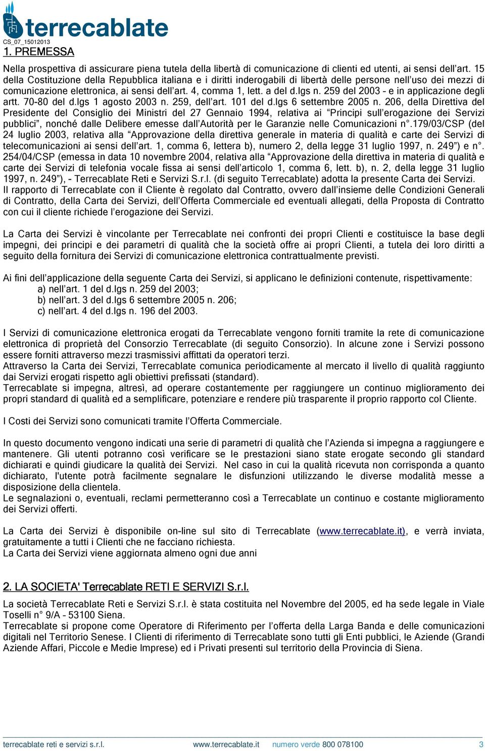 259 del 2003 e in applicazione degli artt. 70-80 del d.lgs 1 agosto 2003 n. 259, dell art. 101 del d.lgs 6 settembre 2005 n.