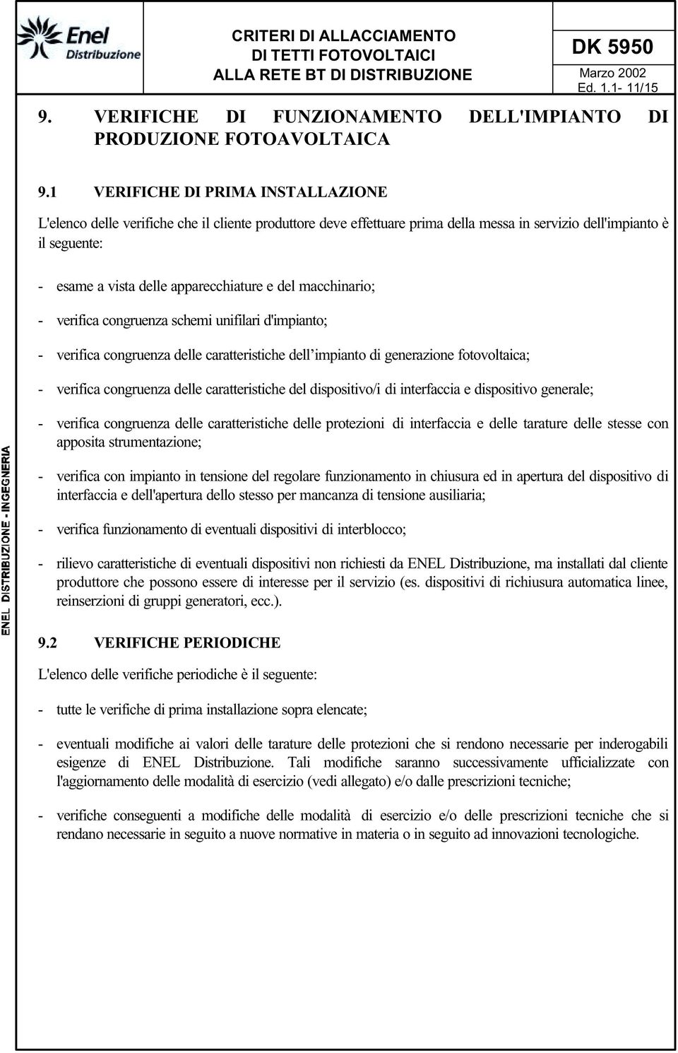 e del macchinario; - verifica congruenza schemi unifilari d'impianto; - verifica congruenza delle caratteristiche dell impianto di generazione fotovoltaica; - verifica congruenza delle