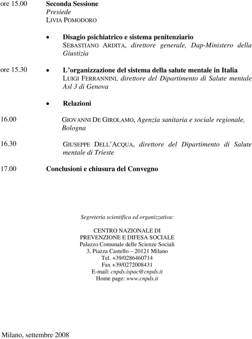 30 GIOVANNI DE GIROLAMO, Agenzia sanitaria e sociale regionale, Bologna GIUSEPPE DELL ACQUA, direttore del Dipartimento di Salute mentale di Trieste 17.