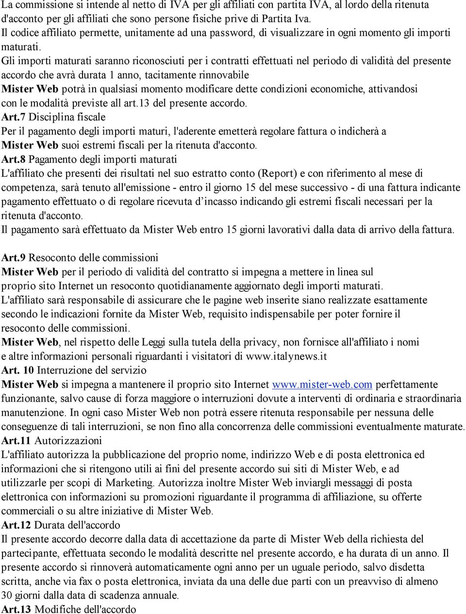 Gli importi maturati saranno riconosciuti per i contratti effettuati nel periodo di validità del presente accordo che avrà durata 1 anno, tacitamente rinnovabile Mister Web potrà in qualsiasi momento