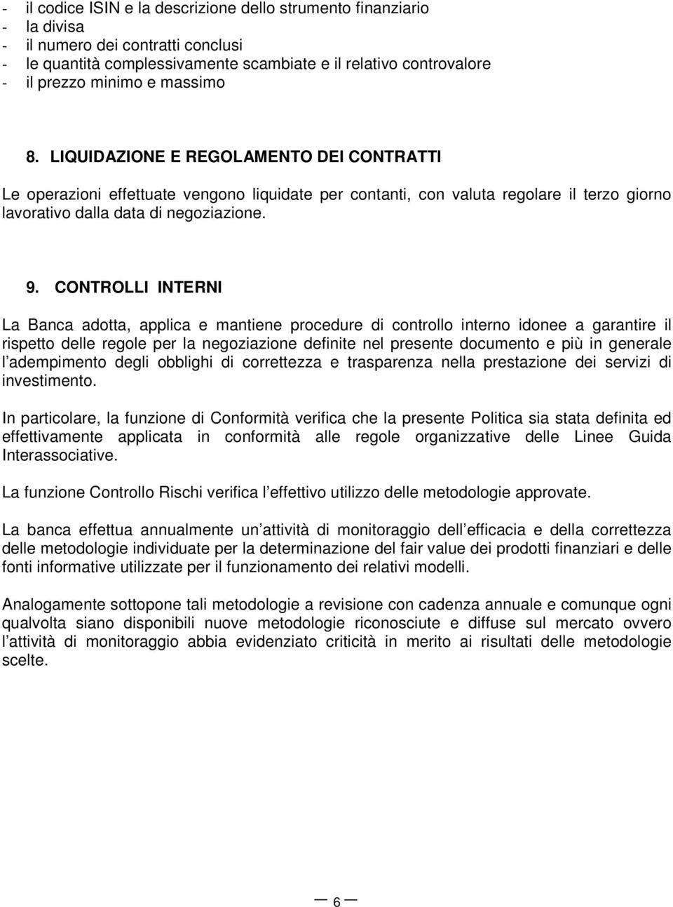 CONTROLLI INTERNI La Banca adotta, applica e mantiene procedure di controllo interno idonee a garantire il rispetto delle regole per la negoziazione definite nel presente documento e più in generale