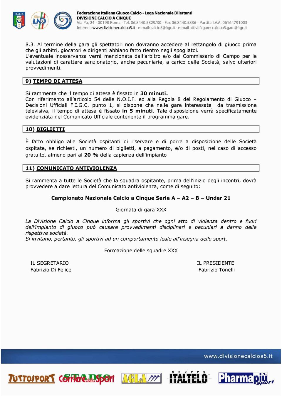 provvedimenti. 9) TEMPO DI ATTESA Si rammenta che il tempo di attesa è fissato in 30 minuti. Con riferimento all articolo 54 delle N.O.I.F.