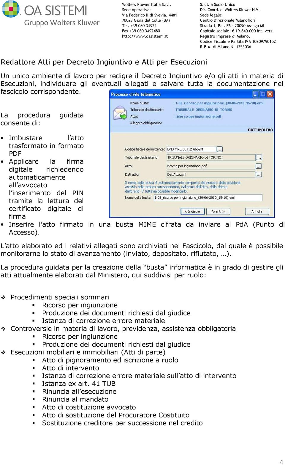 La procedura guidata consente di: Imbustare l atto trasformato in formato PDF Applicare la firma digitale richiedendo automaticamente all avvocato l inserimento del PIN tramite la lettura del