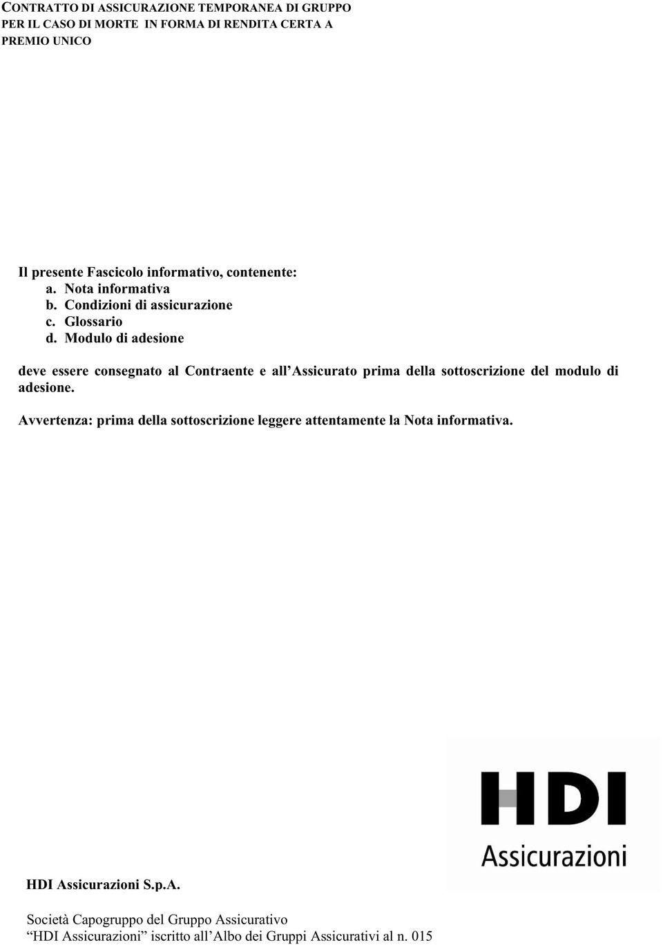 Modulo di adesione deve essere consegnato al Contraente e all Assicurato prima della sottoscrizione del modulo di adesione.