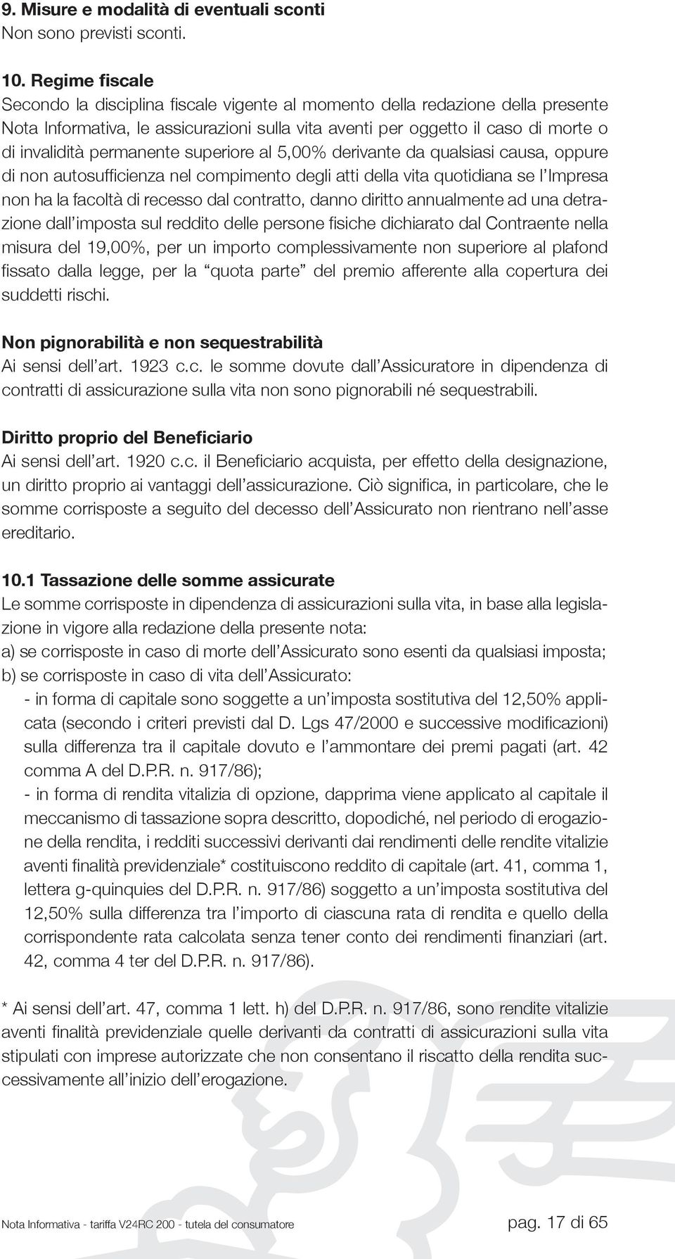 permanente superiore al 5,00% derivante da qualsiasi causa, oppure di non autosuffi cienza nel compimento degli atti della vita quotidiana se l Impresa non ha la facoltà di recesso dal contratto,