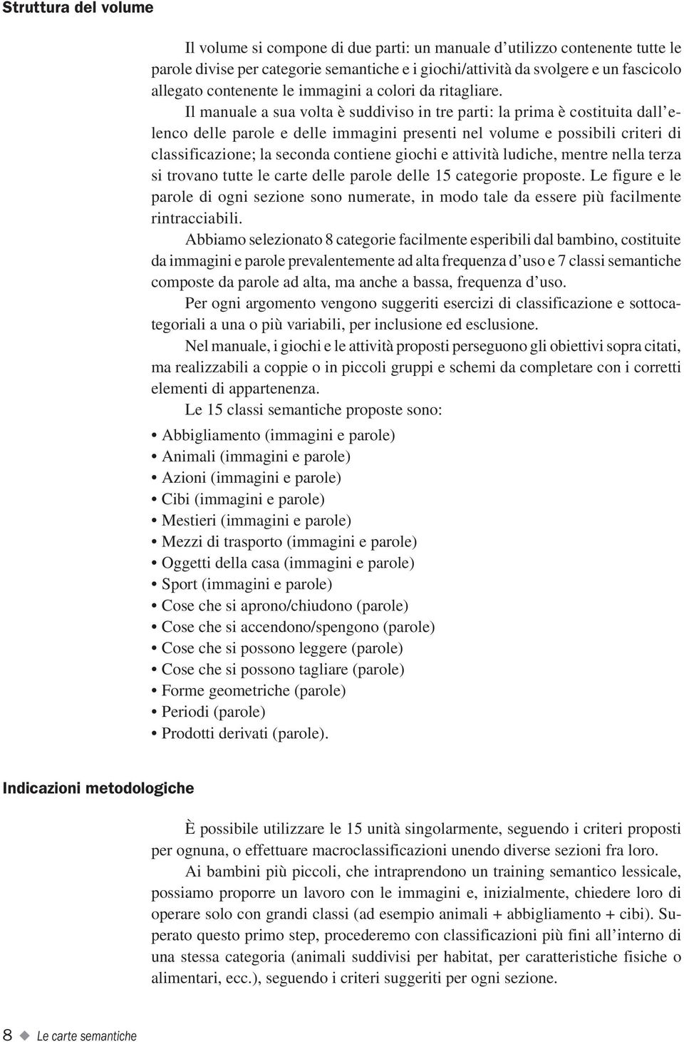 Il manuale a sua volta è suddiviso in tre parti: la prima è costituita dall elenco delle parole e delle immagini presenti nel volume e possibili criteri di classificazione; la seconda contiene giochi