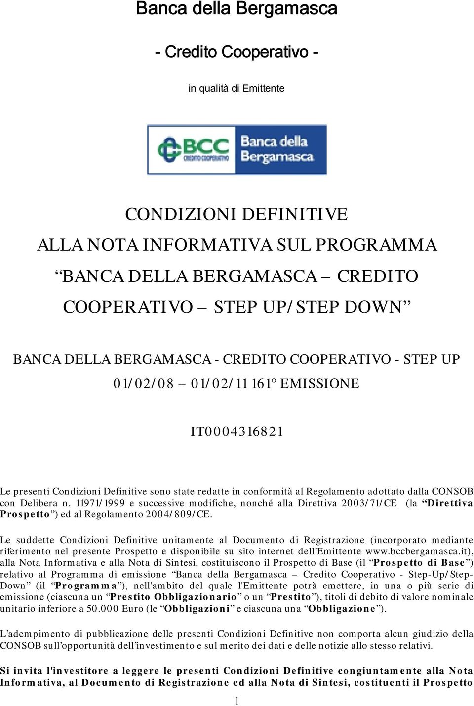 con Delibera n. 11971/1999 e successive modifiche, nonché alla Direttiva 2003/71/CE (la Direttiva Prospetto ) ed al Regolamento 2004/809/CE.