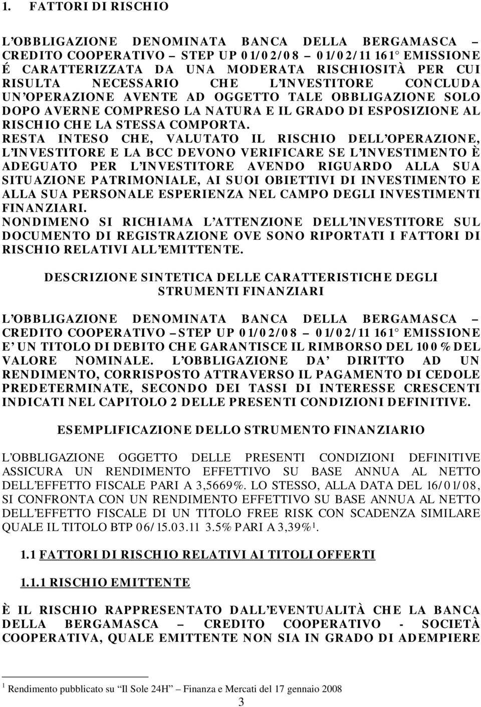 RESTA INTESO CHE, VALUTATO IL RISCHIO DELL OPERAZIONE, L INVESTITORE E LA BCC DEVONO VERIFICARE SE L INVESTIMENTO È ADEGUATO PER L INVESTITORE AVENDO RIGUARDO ALLA SUA SITUAZIONE PATRIMONIALE, AI