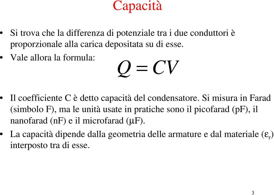 Si misura in Farad (simbolo F), ma le unià usae in praiche sono il picofarad (pf), il nanofarad (nf)