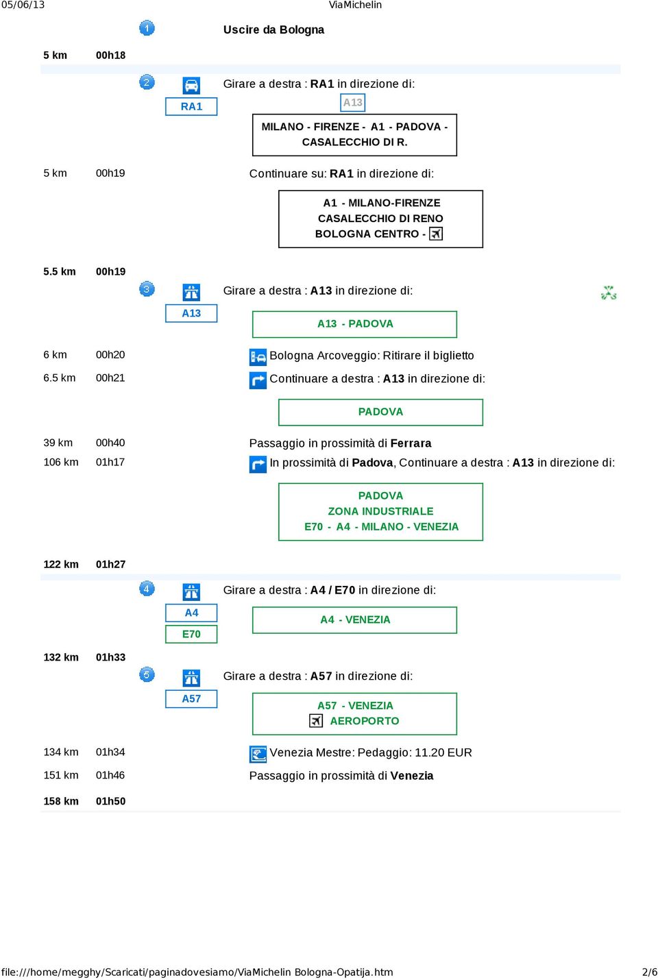 5 km 00h19 Girare a destra : A13 in direzione di: A13 A13 PADOVA 6 km 00h20 Bologna Arcoveggio: Ritirare il biglietto 6.