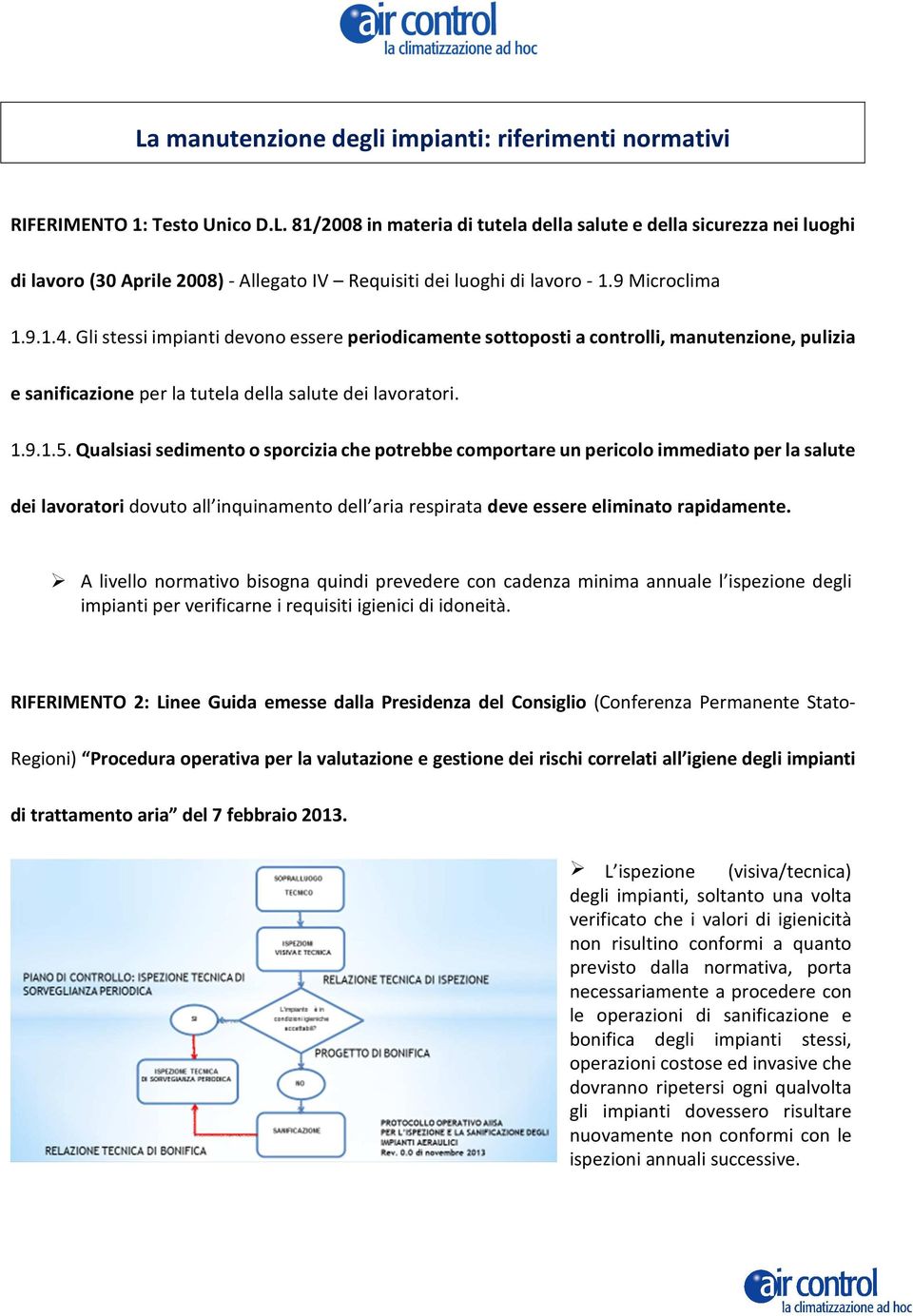 Qualsiasi sedimento o sporcizia che potrebbe comportare un pericolo immediato per la salute dei lavoratori dovuto all inquinamento dell aria respirata deve essere eliminato rapidamente.