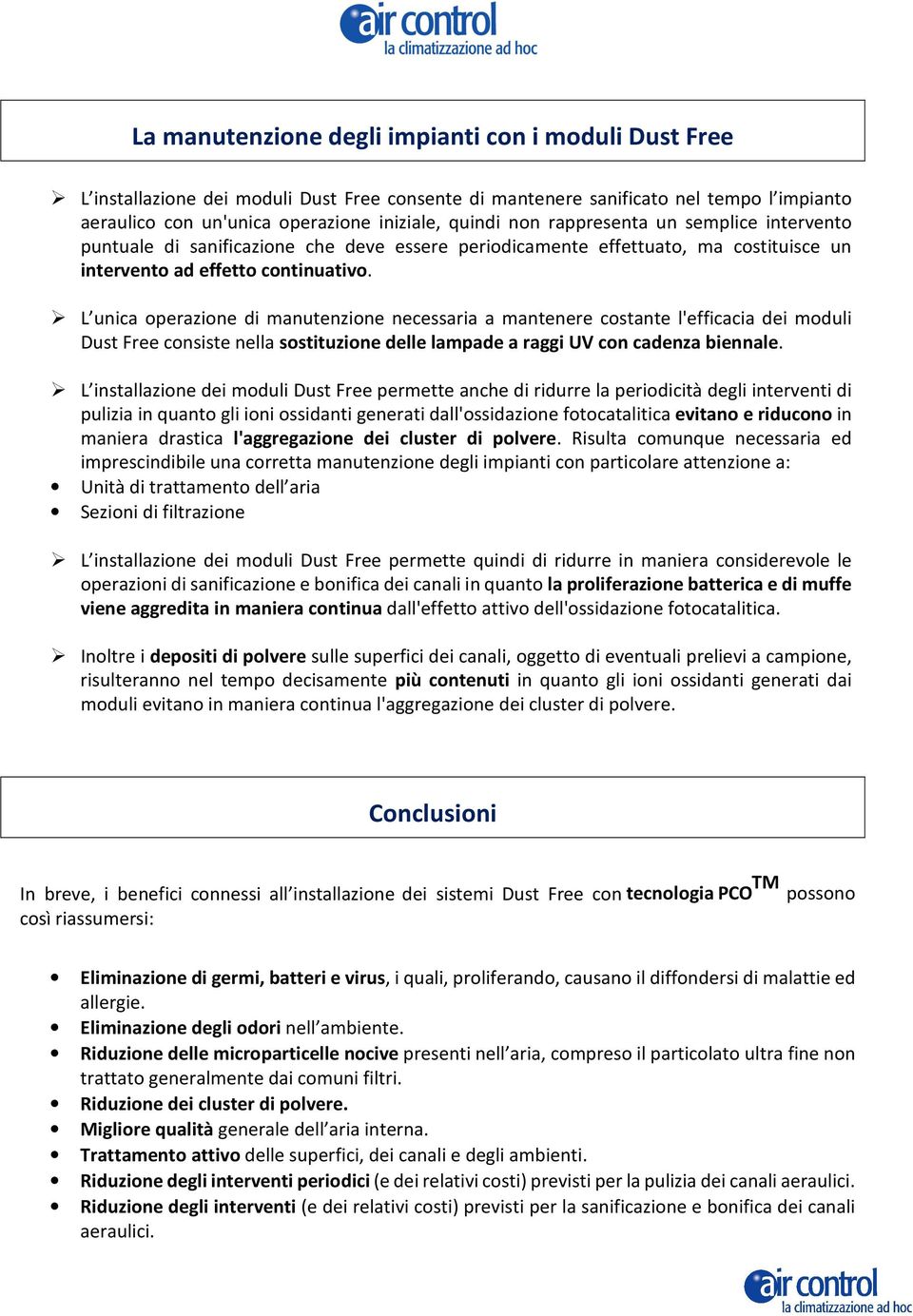 L unica operazione di manutenzione necessaria a mantenere costante l'efficacia dei moduli Dust Free consiste nella sostituzione delle lampade a raggi UV con cadenza biennale.