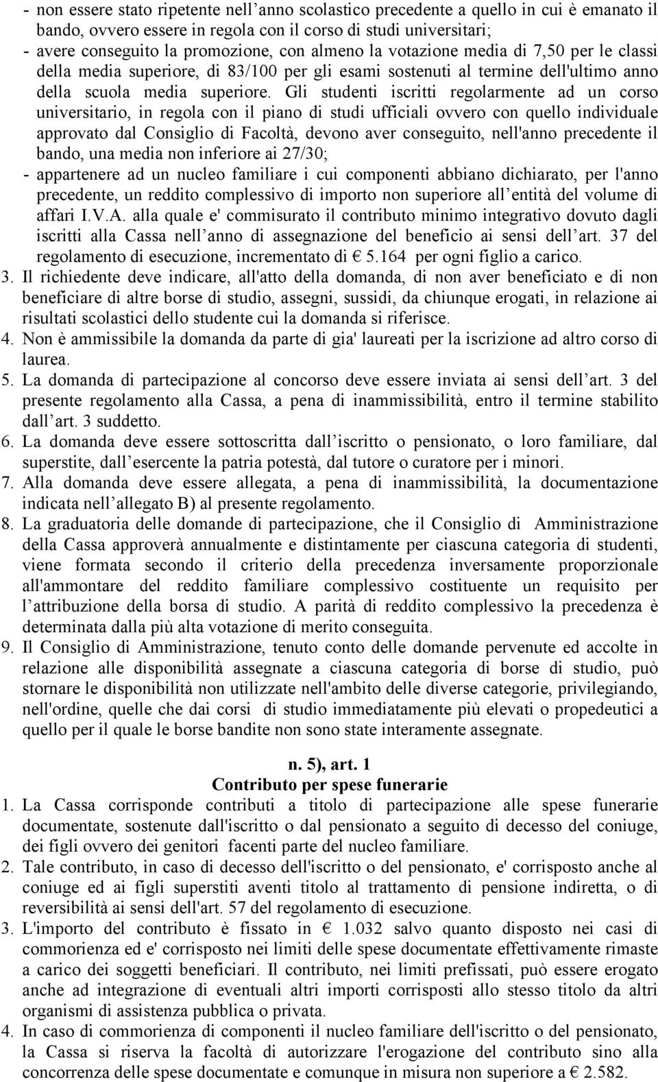 Gli studenti iscritti regolarmente ad un corso universitario, in regola con il piano di studi ufficiali ovvero con quello individuale approvato dal Consiglio di Facoltà, devono aver conseguito,