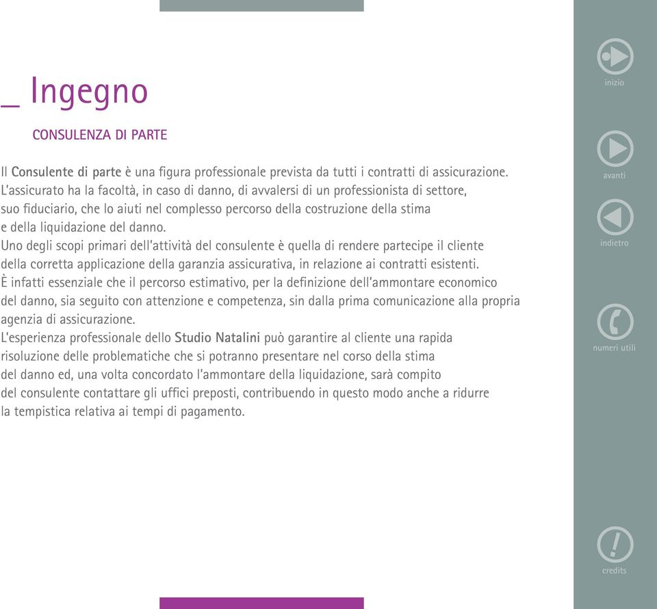 danno. Uno degli scopi primari dell attività del consulente è quella di rendere partecipe il cliente della corretta applicazione della garanzia assicurativa, in relazione ai contratti esistenti.