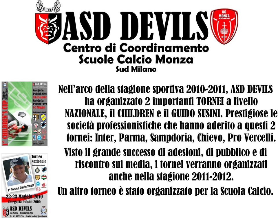 Prestigiose le società professionistiche che hanno aderito a questi 2 tornei: Inter, Parma, Sampdoria, Chievo, Pro