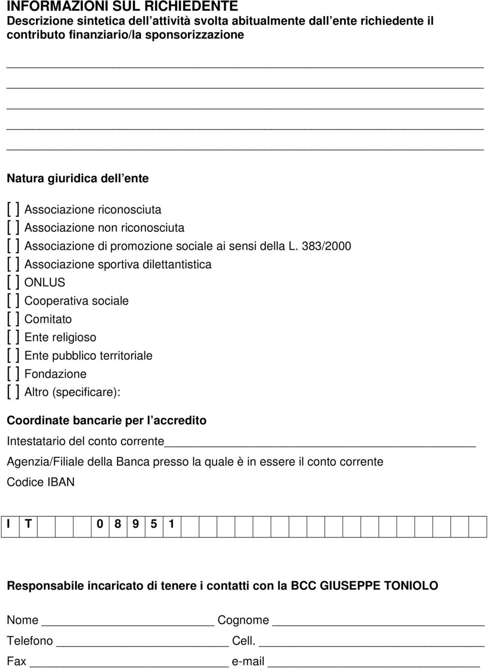 383/2000 [ ] Associazione sportiva dilettantistica [ ] ONLUS [ ] Cooperativa sociale [ ] Comitato [ ] Ente religioso [ ] Ente pubblico territoriale [ ] Fondazione [ ] Altro (specificare):