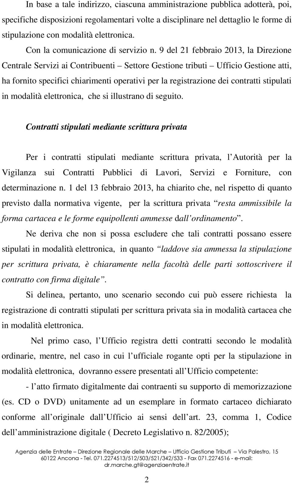 9 del 21 febbraio 2013, la Direzione Centrale Servizi ai Contribuenti Settore Gestione tributi Ufficio Gestione atti, ha fornito specifici chiarimenti operativi per la registrazione dei contratti