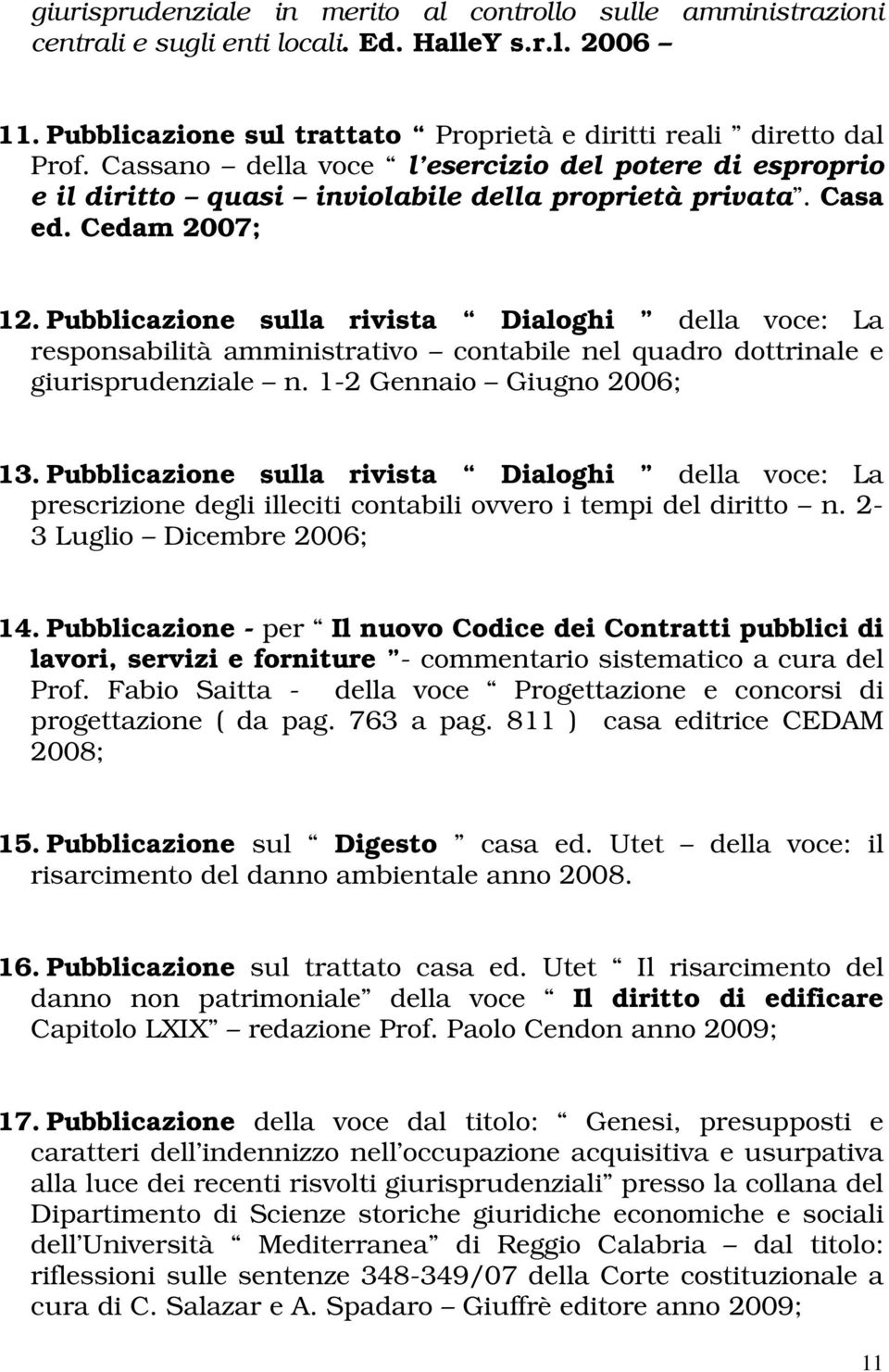 Pubblicazione sulla rivista Dialoghi della voce: La responsabilità amministrativo contabile nel quadro dottrinale e giurisprudenziale n. 1-2 Gennaio Giugno 2006; 13.