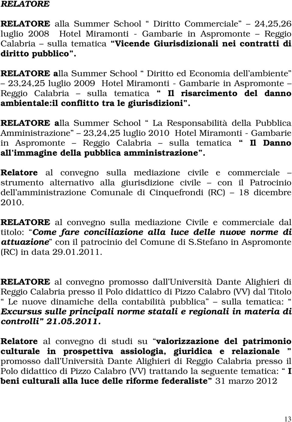 RELATORE alla Summer School Diritto ed Economia dell ambiente 23,24,25 luglio 2009 Hotel Miramonti - Gambarie in Aspromonte Reggio Calabria sulla tematica Il risarcimento del danno ambientale:il
