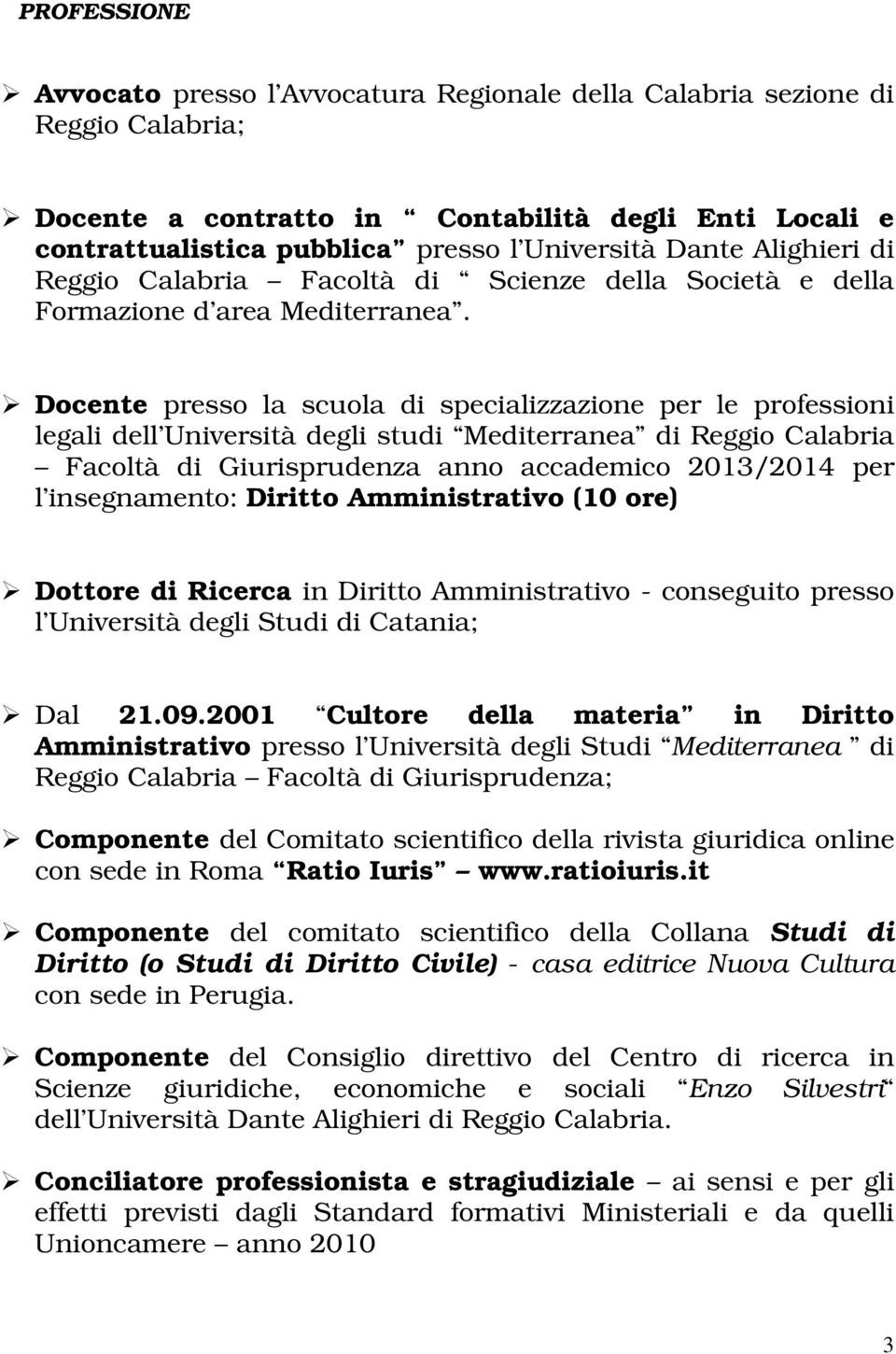 Facoltà di Giurisprudenza anno accademico 2013/2014 per l insegnamento: Diritto Amministrativo (10 ore) Dottore di Ricerca in Diritto Amministrativo - conseguito presso l Università degli Studi di